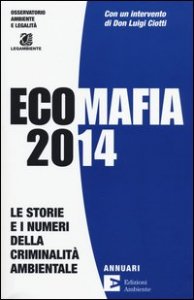 Ecomafia 2014. Le storie e i numeri della criminalit&agrave; ambientale