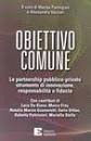 Obiettivo comune. Le partnership pubblico-privato strumento di innovazione, responsabilit&agrave; e fiducia