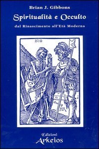 Spiritualit&agrave; e occulto. Dal Rinascimento all'Et&agrave; moderna