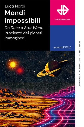 Mondi impossibili. Da Dune a Star Wars, la scienza dei pianeti immaginari