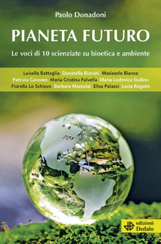 Pianeta futuro. Le voci di 10 scienziate su bioetica e ambiente