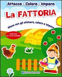 La Fattoria. Gioca con gli stickers, colora e impara. Con pi&ugrave; di 70 stickers. Con adesivi
