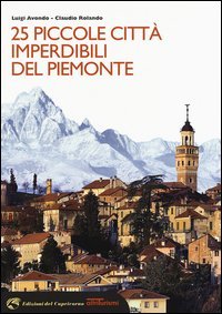 25 piccole citt&agrave; imperdibili del Piemonte