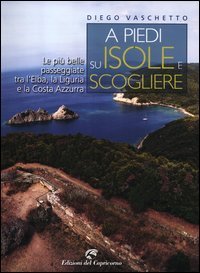 A piedi su isole e scogliere. Le pi&ugrave; belle passeggiate tra l'Elba, la Liguria e la Costa Azzurra