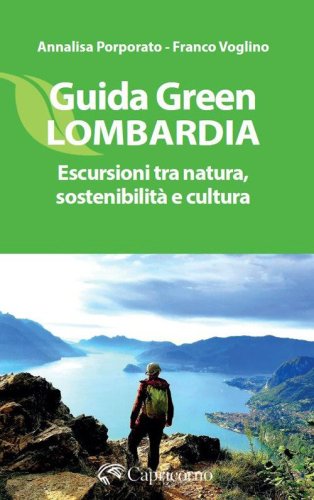 Guida green Lombardia. Escursioni tra natura, sostenibilit&agrave; e cultura