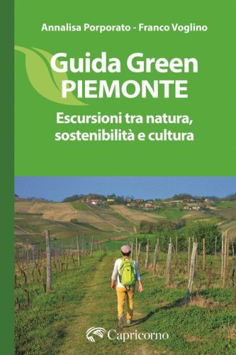 Guida green Piemonte. Escursioni tra natura, sostenibilità e cultura
