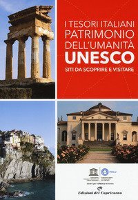 I tesori italiani patrimonio dell'umanit&agrave; Unesco. Siti da scoprire e visitare