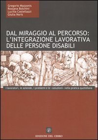 Dal miraggio al percorso: l'integrazione lavorativa delle persone disabili. I lavoratori, le aziende, i problemi e le &laquo;soluzioni&raquo; nella pratica quotidiana