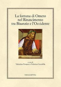 Fortuna Di Omero Nel Rinascimento Tra Bisanzio E L`occidente. Ediz. Critica (la)