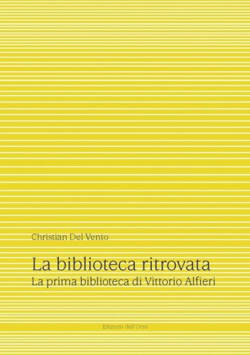 La biblioteca ritrovata. La prima biblioteca di Vittorio Alfieri