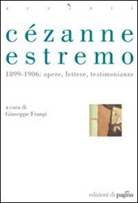 C&eacute;zanne estremo. 1899-1906: opere, lettere, testimonianze