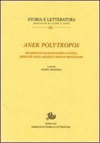 Aner polytropos. Ricerche di filologia greca antica dedicate dagli allievi a Franco Montanari