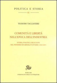 Comunit&agrave; e libert&agrave; nell'epoca dell'industria. Storia, politica e religione nel pensiero di Arnold Toynbee (1852-1883)