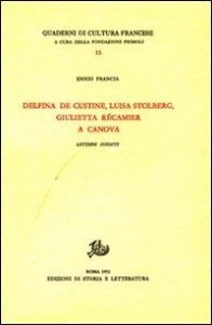 Delfina de Custine, Luisa Stolberg, Giulietta R&eacute;camier a Canova. Lettere inedite
