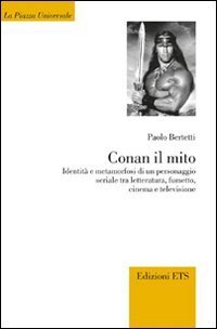 Conan il mito. Identit&agrave; e metamorfosi di un personaggio seriale tra letteratura, fumetto, cinema e televisione