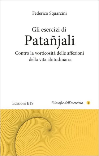 Gli esercizi di Pata&ntilde;jali. Contro la vorticosit&agrave; delle affezioni della vita abitudinaria