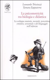 La psicomotricit&agrave; tra biologia e didattica. Lo sviluppo motorio, mentale, percettivo, emotivo, sensoriale e del linguaggio nell'infanzia