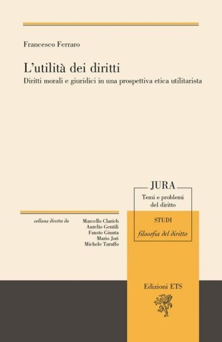 L'utilit&agrave; dei diritti. Diritti morali e giuruduci in una prospettiva etica utilitarista