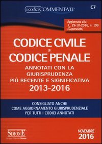 Codice civile e codice penale. Annotati con la giurisprudenza pi&ugrave; recente e significativa 2013-2016