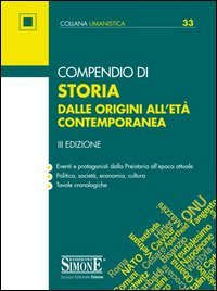 Compendio di storia. Dalle origini all'Et&agrave; contemporanea. Eventi e protagonisti dalla Preistoria all'epoca attuale. Politica, societ&agrave;, economia, cultura. Tavole cronologiche