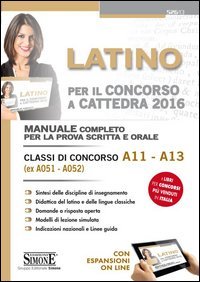 Latino per il concorso a cattedra. Classi di concorso A11, A13 (ex A051, A052). Manuale completo per la prova scritta e orale