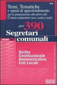 Temi, tematiche e spunti di approfondimento per preparazione alle prove del corso-concorso (test, scritti e orali) per 390 segretari comunali