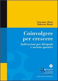 Coinvolgere per crescere. Indicazioni per dirigenti e societ&agrave; sportive