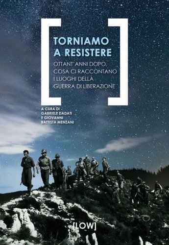 Torniamo a resistere. Ottant'anni dopo, cosa ci raccontano i luoghi della guerra di liberazione