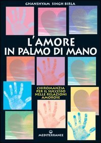 Amore in palmo di mano - Chiromanzia per il successo delle relazioni amorose