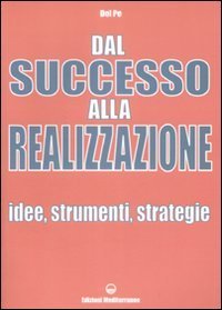 Dal successo alla realizzazione. Idee, strumenti, strategie