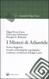 I misteri di Atlantide. Storia e leggenda, ricerche archeologiche e geologiche, conferme e rivelazioni di Edgar Cayce