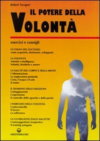 Il potere della volont&agrave;. Come ottenere una volont&agrave; potente