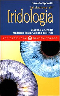 Iniziazione all'iridologia. Diagnosi e terapia mediante l'osservazione dell'iride