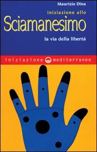 Iniziazione allo sciamanesimo. La via della libert&agrave;