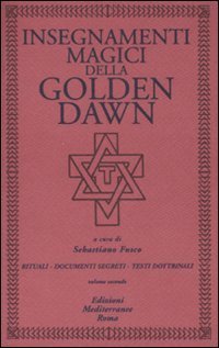 Insegnamenti magici della Golden Dawn. Rituali, documenti segreti, testi dottrinali