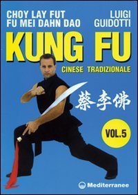 Kung fu tradizionale cinese. Vol. 5: Cho lai fut. Fu mei dahn dao. - Cho lai fut. Fu mei dahn dao