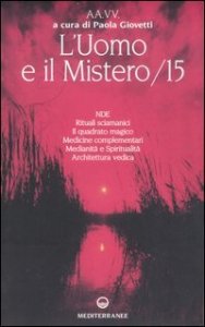 L'uomo e il mistero. Vol. 15: NDE, rituali sciamanici, il quadrato magico, medicine complementari, medianità e spiritualità, architettura vedica. - NDE, rituali sciamanici, il quadrato magico, medicine complementari, medianità e spiritualità, architettura vedica