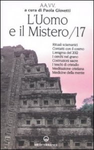 L'uomo e il mistero. Vol. 17: Rituali sciamanici, contatti con il cosmo, l'enigma del 2012, i cerchi nel grano, costruzioni sacre, i teschi di gristallo, meditazione - Rituali sciamanici, contatti con il cosmo, l'enigma del 2012, i cerchi nel grano, costruzioni sacre, i teschi di gristallo, meditazione cristiana...