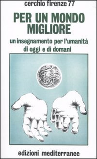Per un mondo migliore. Un insegnamento per l'umanità di oggi e di domani