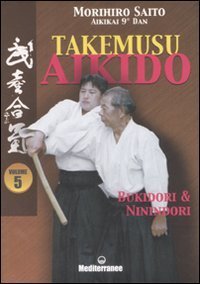 Takemusu aikido. Vol. 5: Bukidori & Ninindori. - Bukidori & Ninindori
