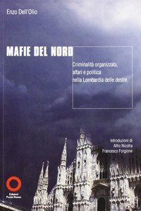Mafie del nord. Criminalit&agrave; organizzata. Affari e politica nella Lombardia delle destre