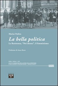 La bella politica. La resistenza, &laquo;noi donne&raquo;, il femminismo