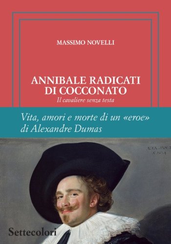 Annibale Radicati di Cocconato. Il cavaliere senza testa. Vita, amori e morte di un «eroe» di Alexandre Dumas