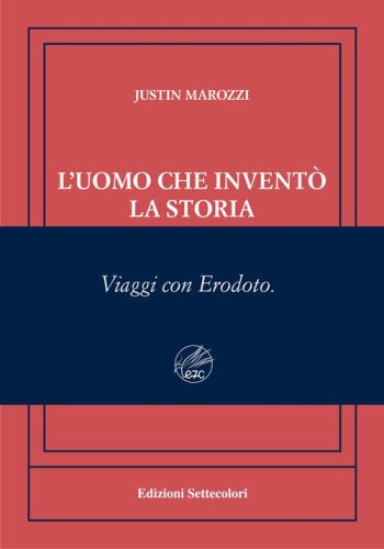 L'uomo che invent&ograve; la storia. Viaggi con Erodoto. Ediz. numerata