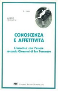 Conoscenza ed affettivit&agrave;. L'incontro con l'essere secondo Giovanni di s. Tommaso
