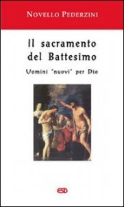 Il sacramento del battesimo. Uomini &laquo;nuovi&raquo; per Dio