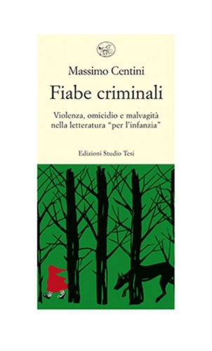 Fiabe criminali. Violenza, omicidio, malvagit&agrave; nella letteratura &laquo;per l'infanzia&raquo;