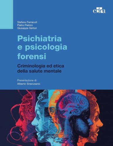 Psichiatria e psicologia forensi. Criminologia ed etica della salute mentale