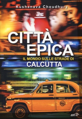 Citt&agrave; epica. Il mondo sulle strade di Calcutta