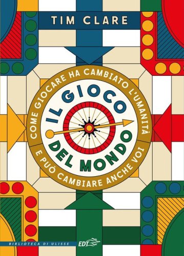 Il gioco del mondo. Come giocare ha cambiato l'umanit&agrave; e pu&ograve; cambiare anche voi
